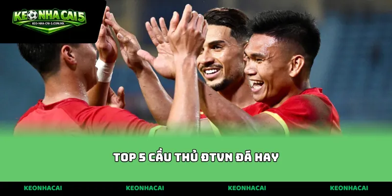 top 5 cầu thủ đtvn đá hay